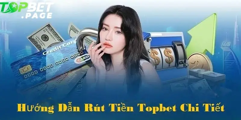 Chỉ với 6 bước đơn giản, bạn có thể Rút Tiền tại Topbet về tài khoản ngân hàng hoặc ví điện tử trong vòng 5 phút
