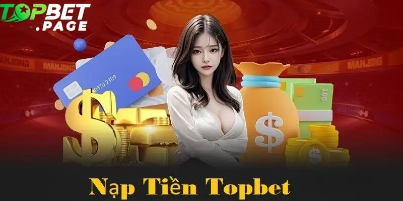 Nạp Tiền Topbet đang là lựa chọn hàng đầu cho hơn 200.000 người chơi tại Việt Nam trong năm 2025