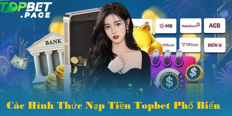 Việc Nạp Tiền tại Topbet không bị giới hạn bởi một phương thức duy nhất 